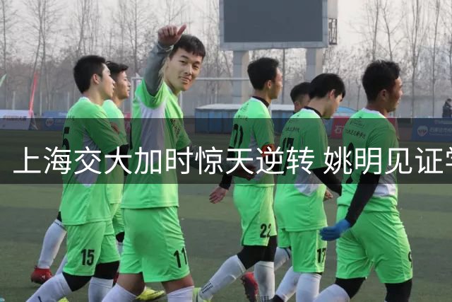 上海交大加时惊天逆转 姚明见证学弟打板三分绝杀清华