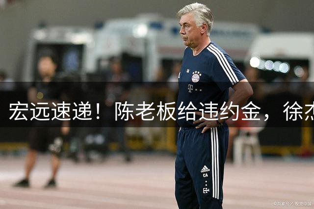 宏远速递！陈老板给违约金，徐杰带队回家乡比赛，周鹏加入豪华教练组