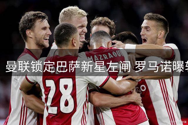 曼联锁定巴萨新星左闸 罗马诺曝转会谈判启动