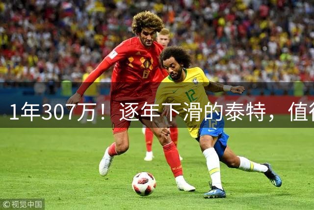 1年307万！逐年下滑的泰特，值得这份续约吗？